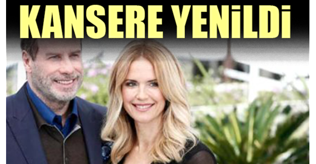 John Travolta'nın eşi kanser mücadelesini kaybederek hayatını kaybetti