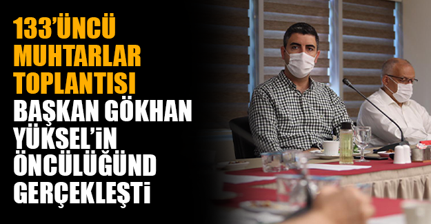 133’üncü Muhtarlar Toplantısı Başkan Gökhan Yüksel’in Öncülüğünde Gerçekleşti