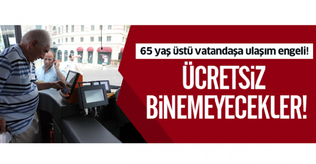 65 yaş üstü vatandaşa ulaşım engeli! Ücretsiz binemeyecekler
