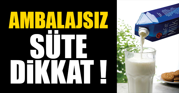Ambalajsız Süte Dikkat !