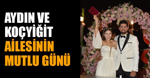 Aydın ve Koçyiğit Ailesinin Mutlu Günü