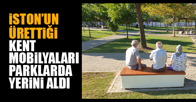 İSTON’UN ÜRETTİĞİ KENT MOBİLYALARI PARKLARDA YERİNİ ALDI