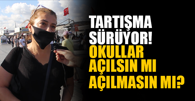 Tartışma Sürüyor! Okullar Açılsın mı, Açılmasın mı?