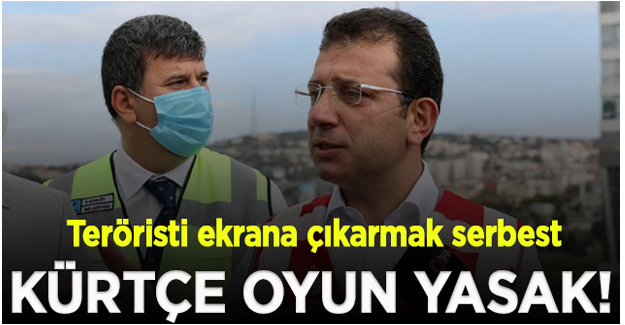 İmamoğlu: Kırmızı bültenle aranan teröristi ekrana çıkarmak serbest ama Kürtçe oyun yasak!