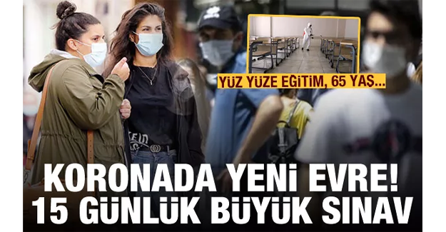 Koronavirüste yeni evre! 15 günlük büyük sınav: Yüz yüze eğitim ve 65 yaş yeniden gündemde