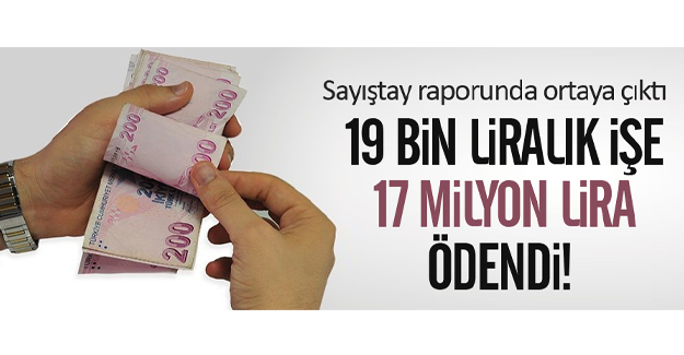 Sayıştay: 19 bin liralık işe 17 milyon lira ödendi