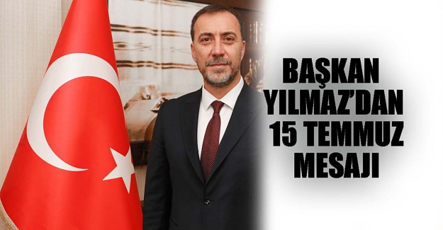 Başkan Yılmaz'dan 15 Temmuz mesajı