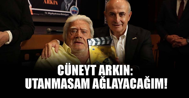 Cüneyt Arkın: Utanmasam ağlayacağım!