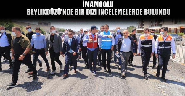 İmamoglu Beylikdüzü’nde bir dizi incelemelerde bulundu