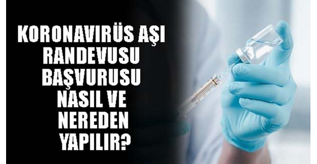 Koronavirüs aşı randevusu başvurusu nasıl ve nereden yapılır?