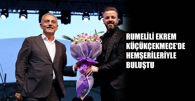 Rumelili Ekrem Küçükçekmece'de  hemşerileriyle buluştu