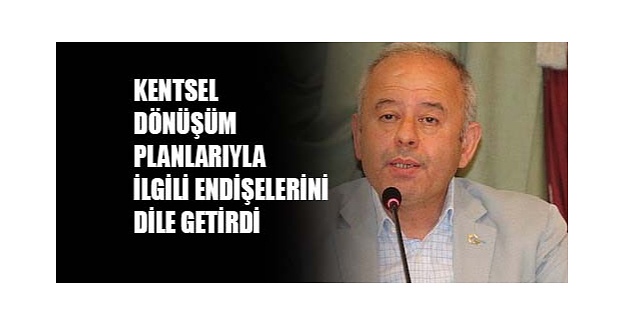 Uluocak Zeytinburnu kentsel dönüşüm planlarıyla ilgili endişelerini dile getirdi