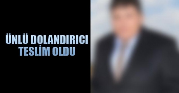 Ünlü dolandırıcı teslim oldu
