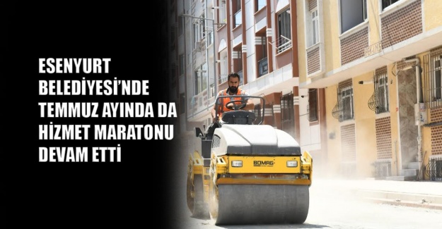 Temmuz ayında da hizmet maratonuna devam etti