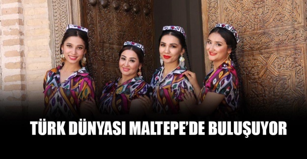 Türk Dünyası Maltepe’de buluşuyor