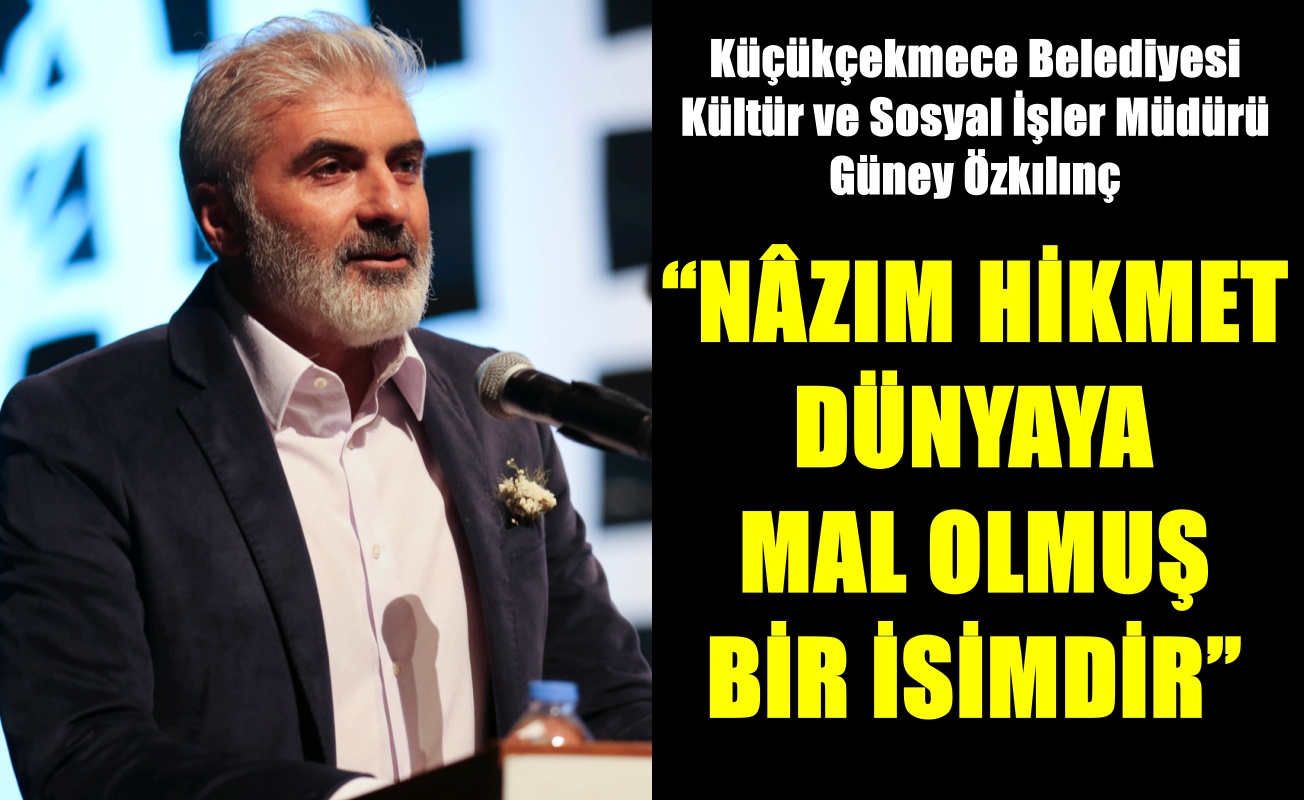 "NAZIM HİKMET DÜNYAYA MAL OLMUŞ BİR İSİMDİR"