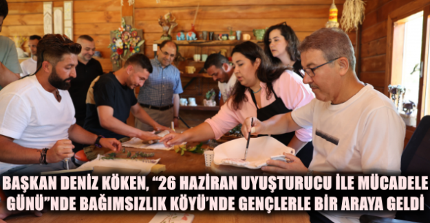 “26 Haziran Uyuşturucu ile Mücadele Günü”nde Bağımsızlık Köyü’nde gençlerle bir araya geldi
