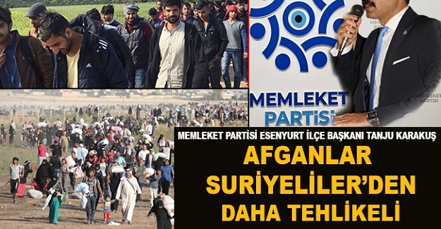 “Afganlar Suriyeliler’den daha tehlikeli ”
