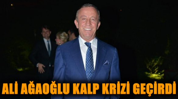Ali Ağaoğlu kalp krizi geçirdi