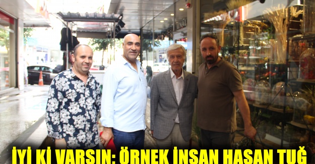 İYİ Kİ VARSIN; ÖRNEK İNSAN HASAN TUĞ