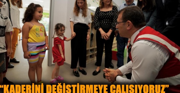 “KADERİNİ DEĞİŞTİRMEYE ÇALIŞIYORUZ”