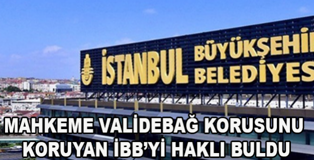 MAHKEME VALİDEBAĞ KORUSUNU KORUYAN İBB’Yİ HAKLI BULDU