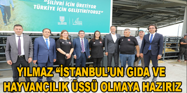 Yılmaz “İstanbul’un gıda ve hayvancılık üssü olmaya hazırız