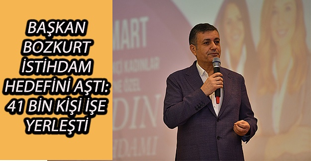Başkan Bozkurt İstihdam Hedefini Aştı: 41 Bin Kişi İşe Yerleşti