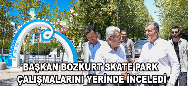 BAŞKAN BOZKURT SKATE PARK ÇALIŞMALARINI YERİNDE İNCELEDİ
