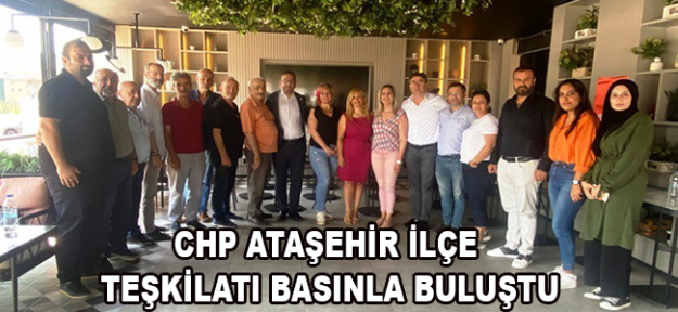 CHP ATAŞEHİR İLÇE TEŞKİLATI BASINLA BULUŞTU