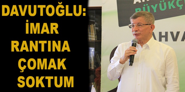 Davutoğlu: İmar Rantına Çomak Soktum