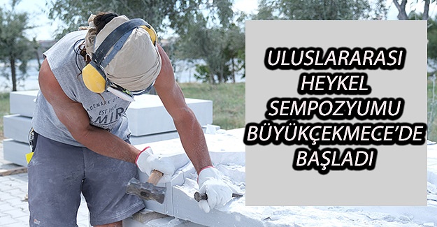 Uluslararası Heykel Sempozyumu Büyükçekmece’de Başladı