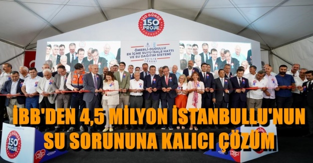 İBB'DEN 4,5 MİLYON İSTANBULLU'NUN SU SORUNUNA KALICI ÇÖZÜM