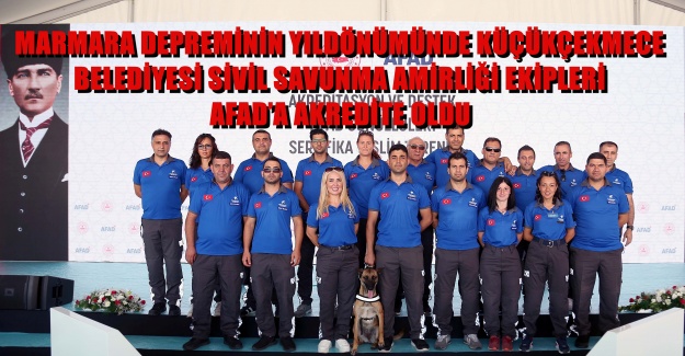 MARMARA DEPREMİNİN YILDÖNÜMÜNDE KÜÇÜKÇEKMECE BELEDİYESİ SİVİL SAVUNMA AMİRLİĞİ EKİPLERİ AFAD’A AKREDİTE OLDU