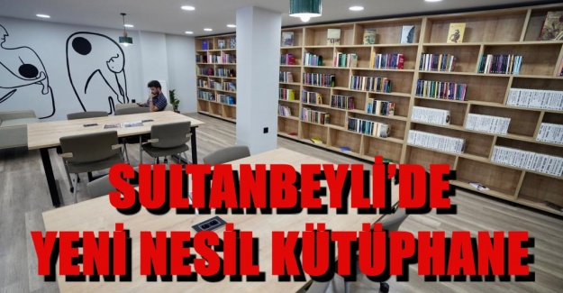 SULTANBEYLİ’DE YENİ NESİL KÜTÜPHANE
