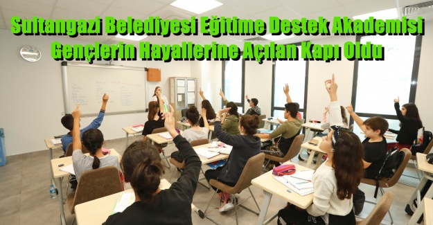 Sultangazi Belediyesi Eğitime Destek Akademisi Gençlerin Hayallerine Açılan Kapı Oldu
