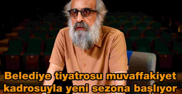 Belediye tiyatrosu muvaffakiyet kadrosuyla yeni sezona başlıyor