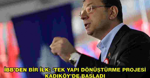 İBB’DEN BİR İLK: ‘TEK YAPI DÖNÜŞTÜRME PROJESİ’ KADIKÖY’DE BAŞLADI