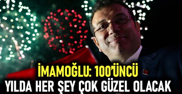 İmamoğlu: 100’Üncü yılda her şey çok güzel olacak