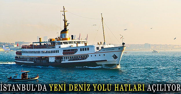 İstanbul'da yeni deniz yolu hatları açılıyor