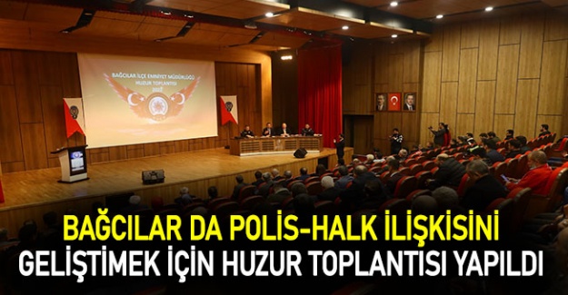 Bağcılar da polis-halk ilişkisini geliştimek için huzur toplantısı yapıldı