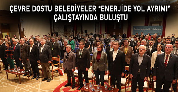 Çevre dostu belediyeler “Enerjide Yol Ayrımı” çalıştayında buluştu