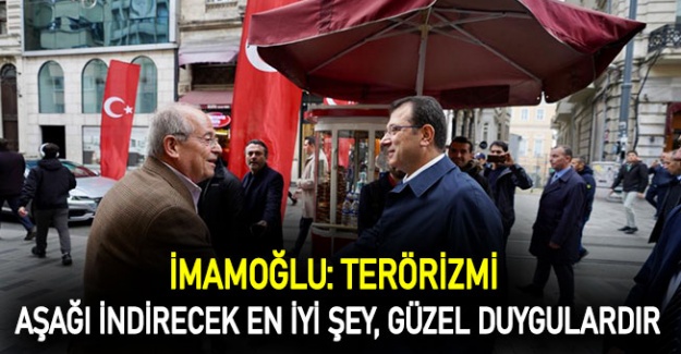 İmamoğlu: Terörizmi aşağı indirecek en iyi şey, güzel duygulardır