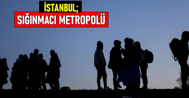 İSTANBUL; SIĞINMACI METROPOLÜ