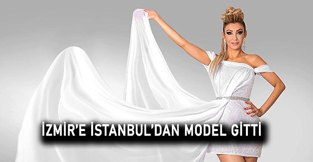 İzmir’e İstanbul’dan model gitti