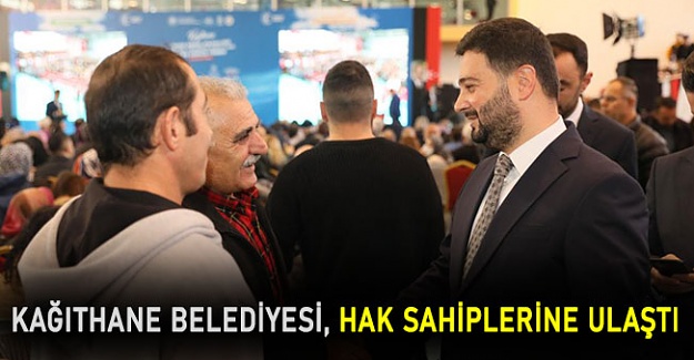 Kağıthane Belediyesi, hak sahiplerine ulaştı