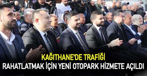 Kağıthane'de trafiği rahatlatmak için yeni otopark hizmete açıldı