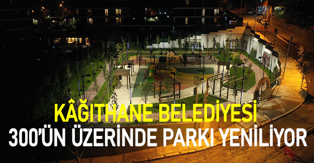 Kâğıthane Belediyesi  300’ün üzerinde parkı yeniliyor