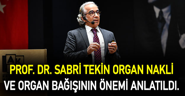 Prof. Dr. Sabri Tekin organ nakli ve organ bağışının önemi anlatıldı.