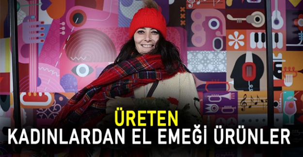 Üreten kadınlardan el emeği ürünler